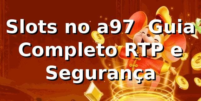 Slots no a97 ⭐ Guia Completo, RTP e Segurança