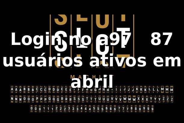 Login no a97 📊 – 87% usuários ativos em abril